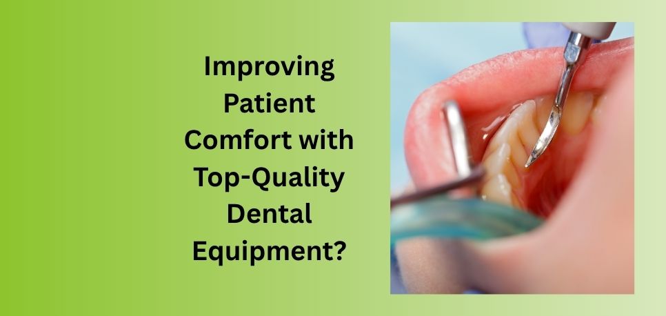 Improving Patient Comfort with Top Quality Dental Equipment